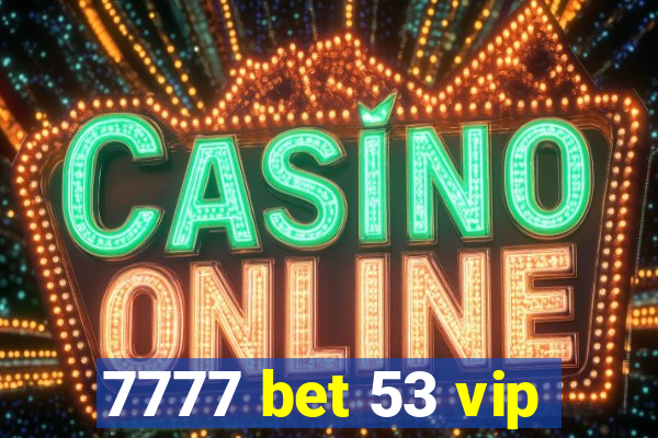 7777 bet 53 vip